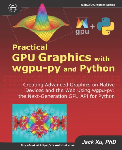 Practical GPU Graphics with wgpu-py and Python: Creating Advanced Graphics on Native Devices and the Web Using wgpu-py: the Next-Generation GPU API for Python