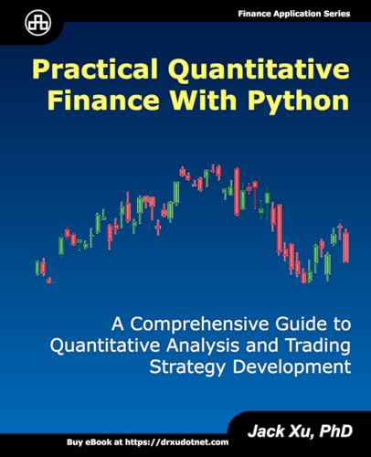 Practical Quantitative Finance with Python: A Comprehensive Guide to Quantitative Analysis and Trading Strategy Development von Independently published