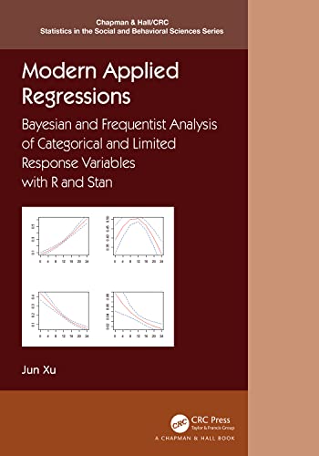 Modern Applied Regressions: Bayesian and Frequentist Analysis of Categorical and Limited Response Variables With R and Stan (Chapman & Hall/CRC Statistics in the Social and Behavioral Sciences)