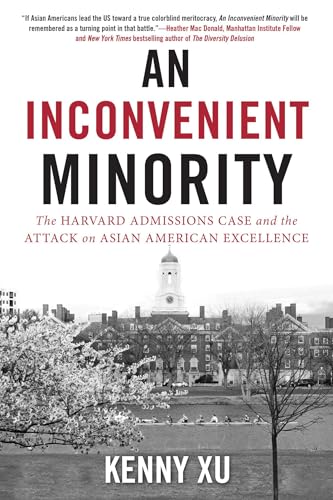 An Inconvenient Minority: The Harvard Admissions Case and the Attack on Asian American Excellence An Inconvenient Minority: The Harvard Admissions Case and the Attack on Asian American Excellence