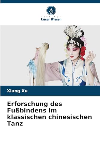 Erforschung des Fußbindens im klassischen chinesischen Tanz von Verlag Unser Wissen
