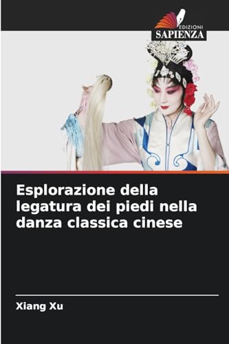 Esplorazione della legatura dei piedi nella danza classica cinese von Edizioni Sapienza