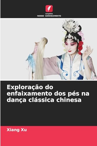 Exploração do enfaixamento dos pés na dança clássica chinesa: DE von Edições Nosso Conhecimento