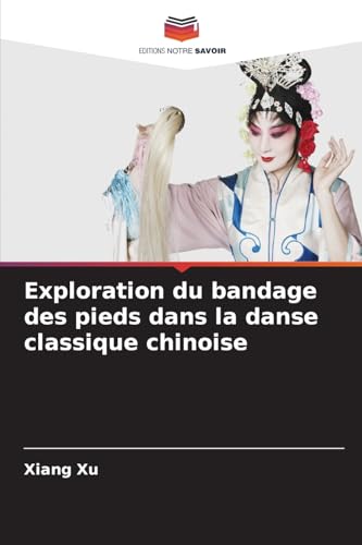 Exploration du bandage des pieds dans la danse classique chinoise von Editions Notre Savoir