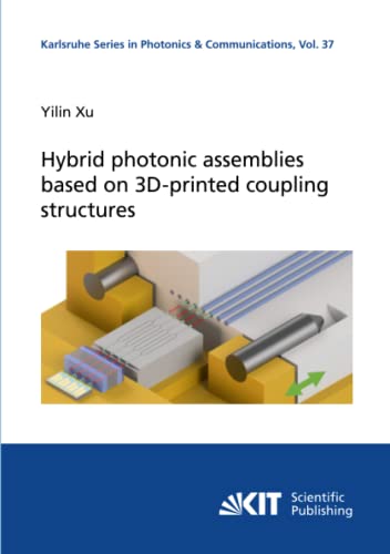 Hybrid photonic assemblies based on 3D-printed coupling structures (Karlsruhe Series in Photonics and Communications, Band 37) von KIT Scientific Publishing