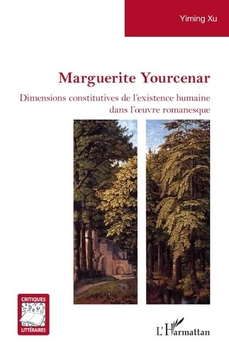 Marguerite Yourcenar: Dimensions constitutives de l’existence humaine dans l’œuvre romanesque von L'HARMATTAN