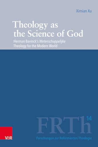 Theology as the Science of God: Herman Bavinck’s Wetenschappelijke Theology for the Modern World (Forschungen zur Reformierten Theologie) von Vandenhoeck + Ruprecht