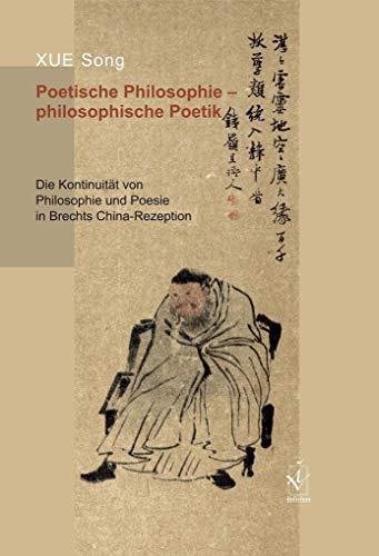 Poetische Philosophie - philosophische Poetik: Die Kontinuität von Philosophie und Poesie in Brechts China-Rezeption
