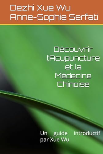 Découvrir l’Acupuncture et la Médecine Chinoise: Un guide introductif par Xue Wu von Independently published