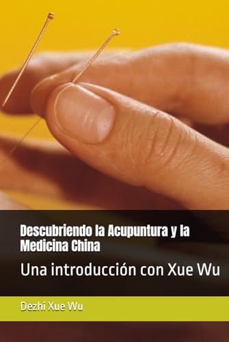 Descubriendo la Acupuntura y la Medicina China: Una introducción con Xue Wu von Independently published