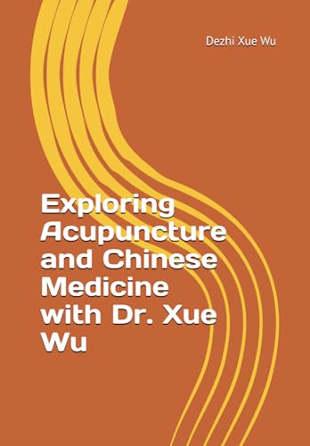 Exploring Acupuncture and Chinese Medicine with Dr. Xue Wu von Independently published