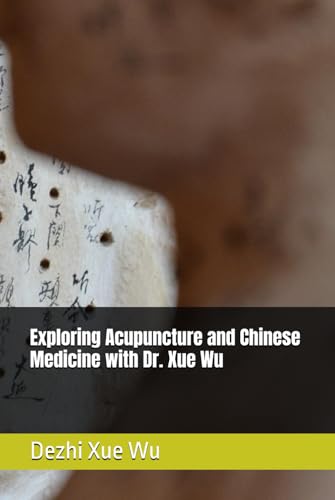 Exploring Acupuncture and Chinese Medicine with Dr. Xue Wu von Independently published
