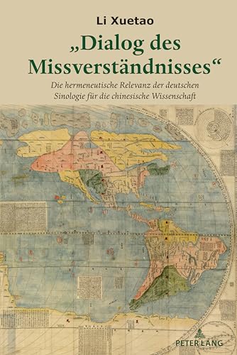 „Dialog des Missverständnisses“: Die hermeneutische Bewandtnis der deutschen Sinologie für die chinesische Wissenschaft: Die hermeneutische Relevanz ... Sinologie für die chinesische Wissenschaft