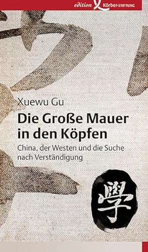Die Große Mauer in den Köpfen: China, der Westen und die Suche nach Verständigung von Edition Körber