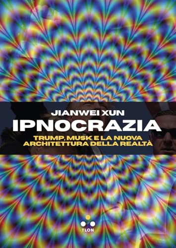 Ipnocrazia. Trump, Musk e la nuova architettura della realtà (Hrönir) von Tlon