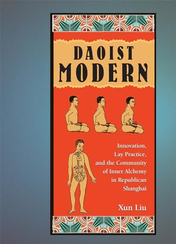 Daoist Modern: Innovation, Lay Practice, and the Community of Inner Alchemy in Republican Shanghai (Harvard East Asian Monographs, 313, Band 313)
