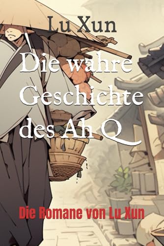 Die wahre Geschichte des Ah Q: Die Romane von Lu Xun