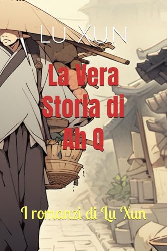 La Vera Storia di Ah Q: I romanzi di Lu Xun von Independently published