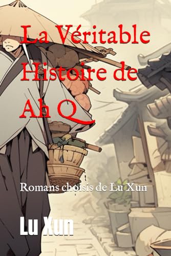 La Véritable Histoire de Ah Q: Romans choisis de Lu Xun von Independently published