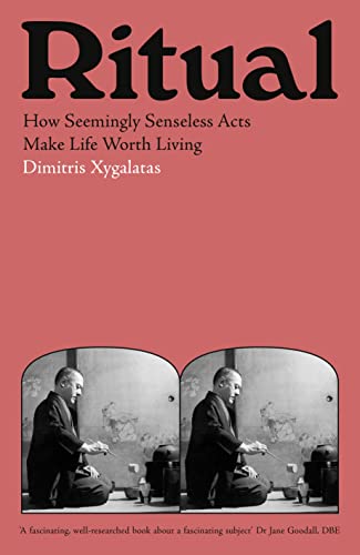 Ritual: How Seemingly Senseless Acts Make Life Worth Living (Serpent's Tail Classics)