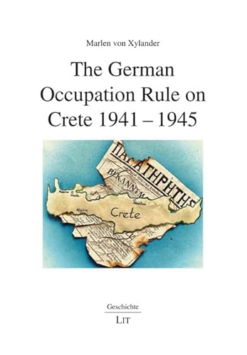 The German Occupation Rule on Crete 1941-1945 (Geschichte, 194) von Lit Verlag