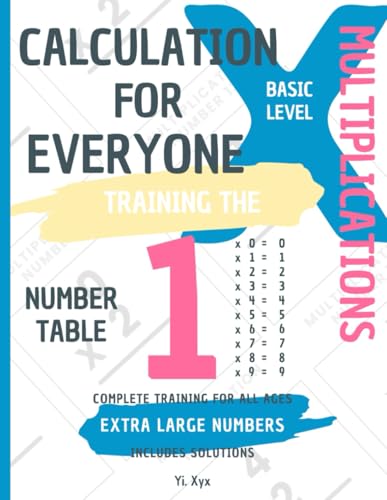 CALCULATION FOR EVERYONE - TRAINING THE MULTIPLICATIONS - TABLE OF NUMBER 1 - BASIC LEVEL - INCLUDES SOLUTIONS: EXTRA LARGE NUMBERS - COMPLETE TRAINING FOR ALL AGES von Independently published