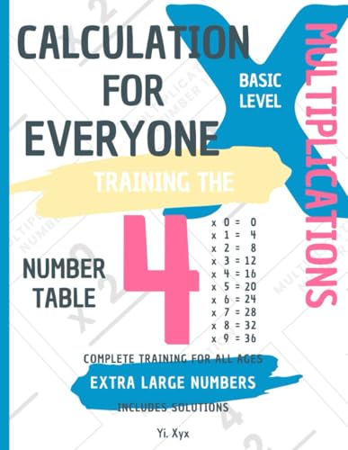 CALCULATION FOR EVERYONE - TRAINING THE MULTIPLICATIONS - TABLE OF NUMBER 4 - BASIC LEVEL - INCLUDES SOLUTIONS: EXTRA LARGE NUMBERS - COMPLETE TRAINING FOR ALL AGES von Independently published