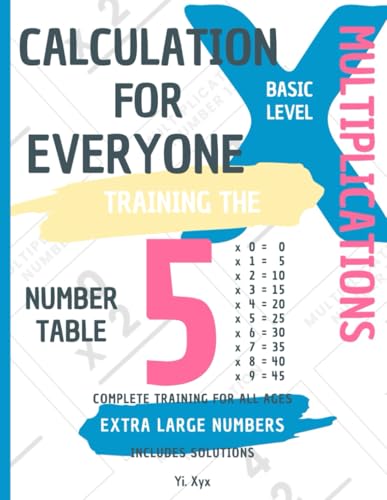 CALCULATION FOR EVERYONE - TRAINING THE MULTIPLICATIONS - TABLE OF NUMBER 5 - BASIC LEVEL - INCLUDES SOLUTIONS: EXTRA LARGE NUMBERS - COMPLETE TRAINING FOR ALL AGES von Independently published