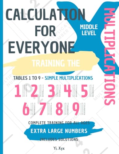 CALCULATION FOR EVERYONE - TRAINING THE MULTIPLICATIONS - TABLES FROM 1 TO 9 - SIMPLE MULTIPLICATIONS - MIDDLE LEVEL- INCLUDES CUT-OUT SOLUTIONS: EXTRA LARGE NUMBERS - COMPLETE TRAINING FOR ALL AGES von Independently published