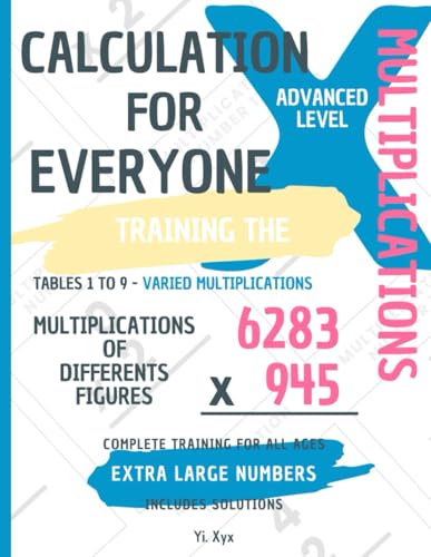 CALCULATION FOR EVERYONE - TRAINING THE MULTIPLICATIONS - TABLES FROM 1 TO 9 - VARIED MULTIPLICATIONS - MULTIPLICATIONS OF DIFFERENT FIGURES - ... NUMBERS - COMPLETE TRAINING FOR ALL AGES von Independently published