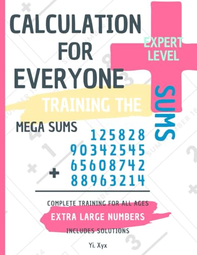 CALCULATION FOR EVERYONE - TRAINING THE SUMS - MEGA SUMS - EXPERT LEVEL - 288 MEGA SUMS - INCLUDES CUT-OUT SOLUTIONS: EXTRA LARGE NUMBERS - COMPLETE TRAINING FOR ALL AGES von Independently published