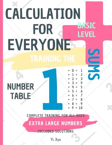 CALCULATION FOR EVERYONE - TRAINING THE SUMS - TABLE OF NUMBER 1 - BASIC LEVEL - INCLUDES SOLUTIONS: EXTRA LARGE NUMBERS - COMPLETE TRAINING FOR ALL AGES von Independently published