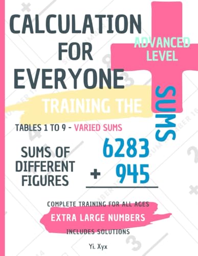 CALCULATION FOR EVERYONE - TRAINING THE SUMS - TABLES FROM 1 TO 9 - VARIED SUMS - SUMS OF DIFFERENT FIGURES - ADVANCED LEVEL - INCLUDES CUT-OUT ... NUMBERS - COMPLETE TRAINING FOR ALL AGES von Independently published