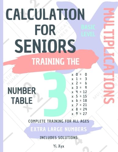 CALCULATION FOR SENIORS - TRAINING THE MULTIPLICATIONS - TABLE OF NUMBER 3 - BASIC LEVEL - INCLUDES SOLUTIONS: EXTRA LARGE NUMBERS - COMPLETE TRAINING FOR ALL AGES von Independently published
