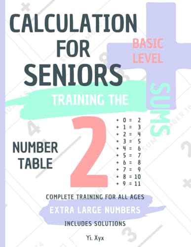 CALCULATION FOR SENIORS - TRAINING THE SUMS - TABLE OF NUMBER 2 - BASIC LEVEL - INCLUDES SOLUTIONS: EXTRA LARGE NUMBERS - COMPLETE TRAINING FOR ALL AGES von Independently published