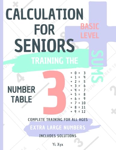CALCULATION FOR SENIORS - TRAINING THE SUMS - TABLE OF NUMBER 3 - BASIC LEVEL - INCLUDES SOLUTIONS: EXTRA LARGE NUMBERS - COMPLETE TRAINING FOR ALL AGES von Independently published