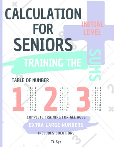 CALCULATION FOR SENIORS - TRAINING THE SUMS - TABLE OF NUMBERS 1 - 2 - 3 - INITIAL LEVEL - INCLUDES CUT-OUT SOLUTIONS: EXTRA LARGE NUMBERS - COMPLETE TRAINING FOR ALL AGES von Independently published