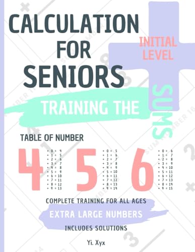 CALCULATION FOR SENIORS - TRAINING THE SUMS - TABLE OF NUMBERS 4 - 5 - 6 - INITIAL LEVEL - INCLUDES CUT-OUT SOLUTIONS: EXTRA LARGE NUMBERS - COMPLETE TRAINING FOR ALL AGES von Independently published