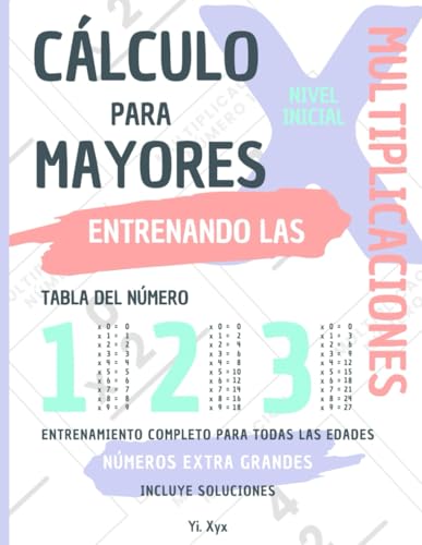 CÁLCULO PARA MAYORES - ENTRENANDO LAS MULTIPLICACIONES - TABLA DEL NÚMERO 1 - 2 - 3 - NIVEL INICIAL - INCLUYE SOLUCIONES RECORTABLES: NÚMEROS EXTRA ... ENTRENAMIENTO COMPLETO PARA TODAS LAS EDADES von Independently published
