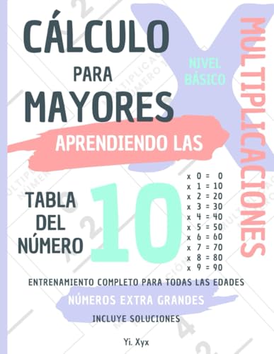 CÁLCULO PARA MAYORES - ENTRENANDO LAS MULTIPLICACIONES - TABLA DEL NÚMERO 10 - NIVEL BÁSICO - INCLUYE SOLUCIONES: NÚMEROS EXTRA GRANDES - ENTRENAMIENTO COMPLETO PARA TODAS LAS EDADES von Independently published