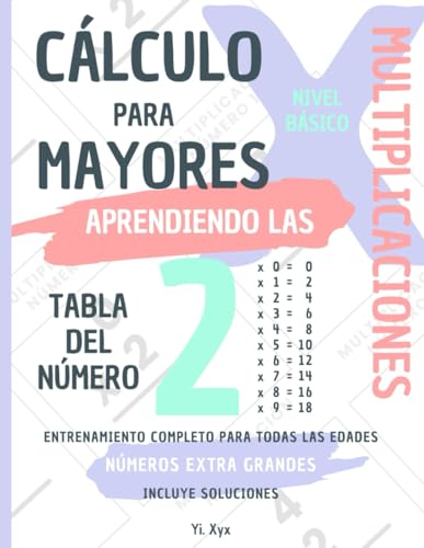 CÁLCULO PARA MAYORES - ENTRENANDO LAS MULTIPLICACIONES - TABLA DEL NÚMERO 2 - NIVEL BÁSICO - INCLUYE SOLUCIONES: NÚMEROS EXTRA GRANDES - ENTRENAMIENTO COMPLETO PARA TODAS LAS EDADES von Independently published