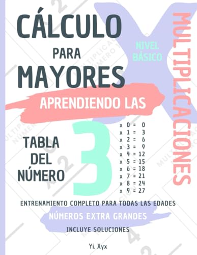 CÁLCULO PARA MAYORES - ENTRENANDO LAS MULTIPLICACIONES - TABLA DEL NÚMERO 3 - NIVEL BÁSICO - INCLUYE SOLUCIONES: NÚMEROS EXTRA GRANDES - ENTRENAMIENTO COMPLETO PARA TODAS LAS EDADES von Independently published