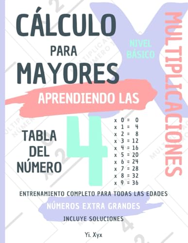 CÁLCULO PARA MAYORES - ENTRENANDO LAS MULTIPLICACIONES - TABLA DEL NÚMERO 4 - NIVEL BÁSICO - INCLUYE SOLUCIONES: NÚMEROS EXTRA GRANDES - ENTRENAMIENTO COMPLETO PARA TODAS LAS EDADES von Independently published