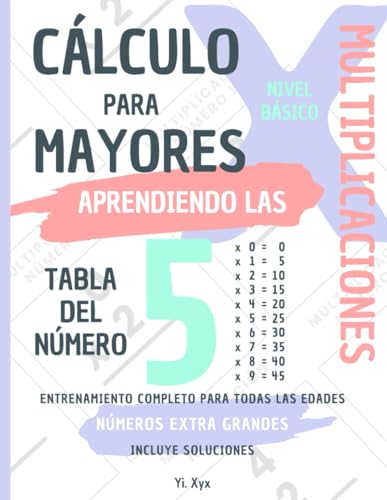 CÁLCULO PARA MAYORES - ENTRENANDO LAS MULTIPLICACIONES - TABLA DEL NÚMERO 5 - NIVEL BÁSICO - INCLUYE SOLUCIONES: NÚMEROS EXTRA GRANDES - ENTRENAMIENTO COMPLETO PARA TODAS LAS EDADES von Independently published
