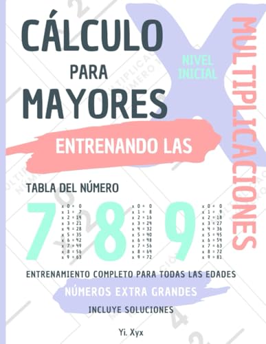 CÁLCULO PARA MAYORES - ENTRENANDO LAS MULTIPLICACIONES - TABLA DEL NÚMERO 7 - 8 - 9 - NIVEL INICIAL - INCLUYE SOLUCIONES RECORTABLES: NÚMEROS EXTRA ... ENTRENAMIENTO COMPLETO PARA TODAS LAS EDADES von Independently published