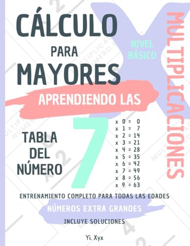 CÁLCULO PARA MAYORES - ENTRENANDO LAS MULTIPLICACIONES - TABLA DEL NÚMERO 7 - NIVEL BÁSICO - INCLUYE SOLUCIONES: NÚMEROS EXTRA GRANDES - ENTRENAMIENTO COMPLETO PARA TODAS LAS EDADES von Independently published