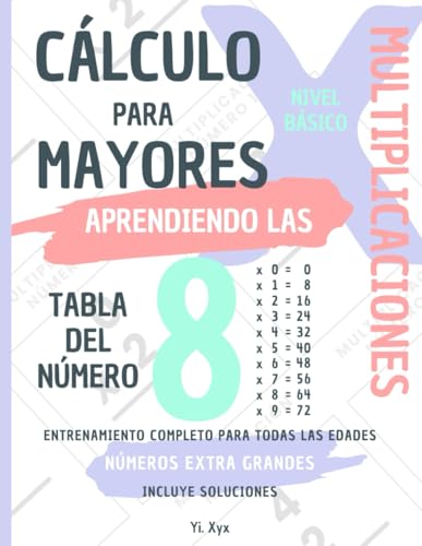 CÁLCULO PARA MAYORES - ENTRENANDO LAS MULTIPLICACIONES - TABLA DEL NÚMERO 8 - NIVEL BÁSICO - INCLUYE SOLUCIONES: NÚMEROS EXTRA GRANDES - ENTRENAMIENTO COMPLETO PARA TODAS LAS EDADES von Independently published
