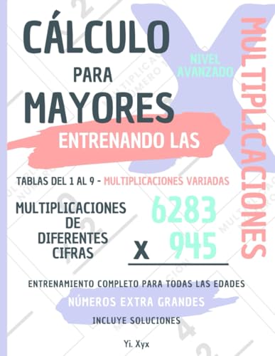 CÁLCULO PARA MAYORES - ENTRENANDO LAS MULTIPLICACIONES - TABLAS DEL 1 AL 9 - MULTIPLICACIONES VARIADAS - MULTIPLICACIONES DE DIFERENTES CIFRAS - ... NÚMEROS EXTRA GRANDES - PARA TODAS LAS EDADES von Independently published