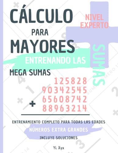 CÁLCULO PARA MAYORES - ENTRENANDO LAS SUMAS - MEGA SUMAS - NIVEL EXPERTO – 288 MEGA SUMAS - INCLUYE SOLUCIONES RECORTABLES: NÚMEROS EXTRA GRANDES - ENTRENAMIENTO COMPLETO PARA TODAS LAS EDADES von Independently published