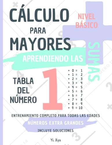 CÁLCULO PARA MAYORES - ENTRENANDO LAS SUMAS - TABLA DEL NÚMERO 1 - NIVEL BÁSICO - INCLUYE SOLUCIONES: NÚMEROS EXTRA GRANDES - ENTRENAMIENTO COMPLETO PARA TODAS LAS EDADES von Independently published